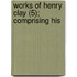 Works Of Henry Clay (5); Comprising His