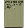 Works Of Hubert Howe Bancroft (20,Pt. 3) door Hubert Howe Bancroft