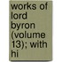 Works Of Lord Byron (Volume 13); With Hi