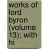 Works Of Lord Byron (Volume 13); With Hi door Unknown Author