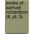 Works Of Samuel Richardson (8, Pt. 5)