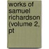 Works Of Samuel Richardson (Volume 2, Pt