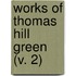 Works Of Thomas Hill Green (V. 2)
