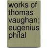 Works Of Thomas Vaughan; Eugenius Philal by Thomas Vaughan
