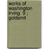 Works Of Washington Irving  9 ; Goldsmit