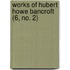 Works of Hubert Howe Bancroft (6, No. 2)