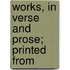 Works, In Verse And Prose; Printed From