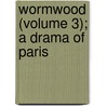 Wormwood (Volume 3); A Drama Of Paris by Marie Corelli