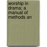 Worship In Drama; A Manual Of Methods An door Charles Arthur Boyd