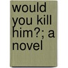 Would You Kill Him?; A Novel door George Parsons Lathrop