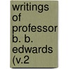 Writings Of Professor B. B. Edwards (V.2 by Helen Edwards