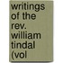 Writings Of The Rev. William Tindal (Vol