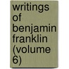 Writings of Benjamin Franklin (Volume 6) by Benjamin Franklin