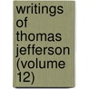 Writings of Thomas Jefferson (Volume 12) door Thomas Jefferson