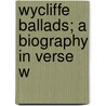 Wycliffe Ballads; A Biography In Verse W by T. Clifford O'Connor