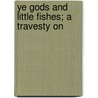 Ye Gods And Little Fishes; A Travesty On door Henshall