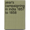 Year's Campaigning In India 1857 To 1858 by Julius George Medley