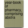 Year-Book Of Pharmacy, Comprising Abstra by Unknown