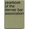 Yearbook Of The Denver Bar Association by Denver Bar Association
