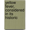 Yellow Fever, Considered In Its Historic door Unknown Author