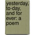 Yesterday, To-Day, And For Ever: A Poem