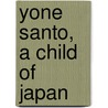 Yone Santo, A Child Of Japan door Edward Howard House