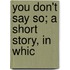 You Don't Say So; A Short Story, In Whic
