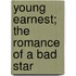 Young Earnest; The Romance Of A Bad Star