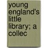 Young England's Little Library; A Collec