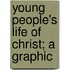 Young People's Life Of Christ; A Graphic