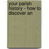 Your Parish History - How To Discover An door H.M. Barron