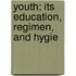Youth; Its Education, Regimen, And Hygie