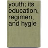 Youth; Its Education, Regimen, And Hygie door Granville Stanley Hall