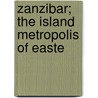 Zanzibar; The Island Metropolis Of Easte by Francis Barrow Pearce