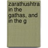 Zarathushtra In The Gathas, And In The G by Authors Various