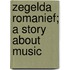 Zegelda Romanief; A Story About Music