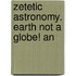 Zetetic Astronomy. Earth Not A Globe! An