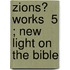 Zions? Works  5 ; New Light On The Bible