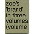 Zoe's 'Brand'. In Three Volumes (Volume