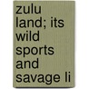 Zulu Land; Its Wild Sports And Savage Li door Hugh Mulleneux Walmsley