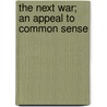 The Next War; An Appeal To Common Sense door Will Irwin