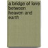 A Bridge Of Love Between Heaven And Earth