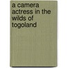 A Camera Actress In The Wilds Of Togoland door M. Gehrts