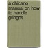 A Chicano Manual on How to Handle Gringos