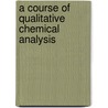 A Course Of Qualitative Chemical Analysis door William Valentin