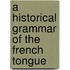 A Historical Grammar Of The French Tongue