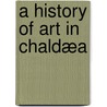A History Of Art In Chaldæa door Georges Perrot