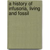 A History Of Infusoria, Living And Fossil door Andrew Pritchard