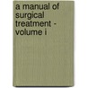 A Manual of Surgical Treatment - Volume I by W. Watson Cheyne