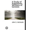 A Study Of Augustines Versions Of Genesis by John S. McIntosh